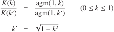 
\frac{K(k)}{K(k')}  & = & \displaystyle\frac{\mathrm{agm}(1, k)}{\mathrm{agm}(1, k')}\\
\\
k' &=& \sqrt{1 - k^2}
