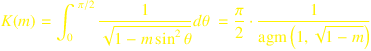 
K(m) = \int_0^{\ \pi / 2} \frac{1}{ \sqrt{1 - m \sin^2  \theta }} d \theta \ = \frac
{ \pi }{2} \cdot \frac{1}{\mathrm{agm}\left(1, \sqrt{1 - m}\right)}
