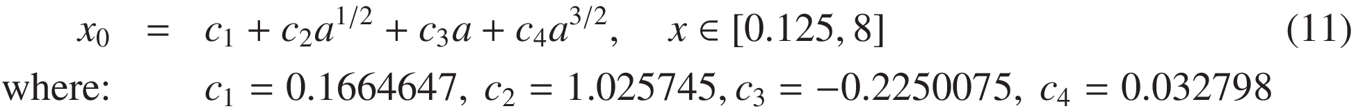 
x_0 &=&  c_1 + c_2 a^{1/2} + c_3 a + c_4 a^{3/2}, \quad x \in  [0.125, 8] &(11)\\
\text{where:}&& c_1= 0.166466,\  c_2 = 1.025738, c_3 = - 0.22500,\  c_4 = 0.032796
