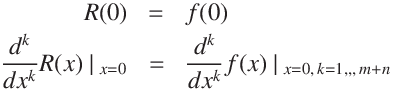 R(0) &=& f(0)\\
\displaystyle\frac{d^k}{d x^k}R(x)\:| \:_{x = 0} &=& \displaystyle\frac{d^k}{d x^k}f(x) \:| \:_{x = 0,\, k = 1, , ,\,m + n}