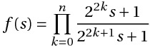 f(s)= \prod_{k=0}^n  \displaystyle\frac{2^{2k}s+1}{2^{2k+1}s+1}