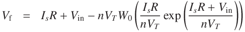 
V_\mathrm{f} &=& I_s R + V_\mathrm{in}
- n V_T  W_0\left( \frac{I_s R}{n V_T} \exp\left(\frac{I_s R + V_\mathrm{in}}{n V_T}\right)\right)
